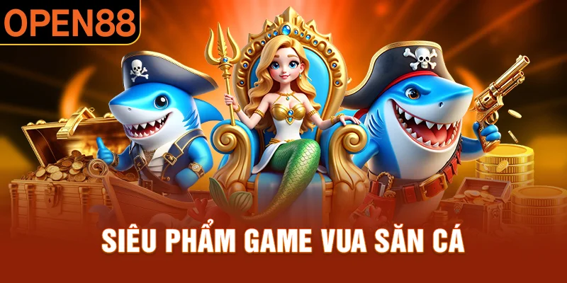Game vua săn cá tại open88