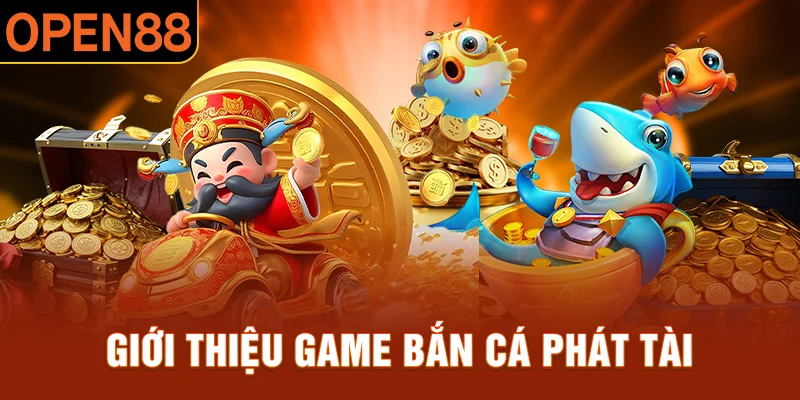 Tổng quan về game bắn cá phát tài đổi thưởng